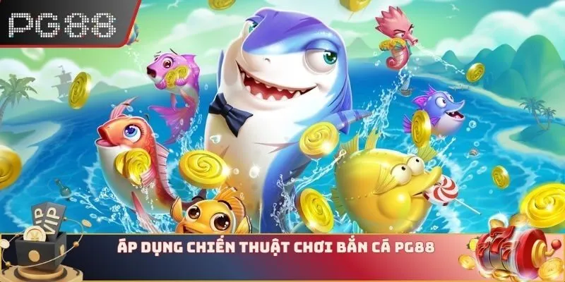 Áp dụng chiến thuật chơi Bắn cá PG88