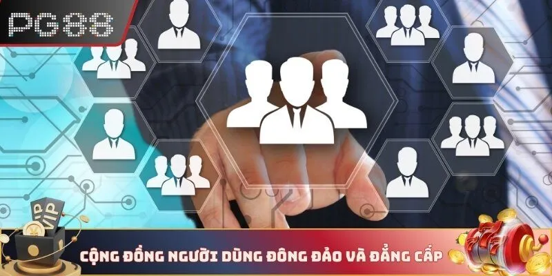 Cộng đồng người dùng đông đảo và đẳng cấp