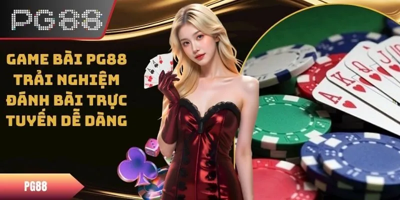 Game Bài PG88 - Trải Nghiệm Đánh Bài Trực Tuyến Dễ Dàng
