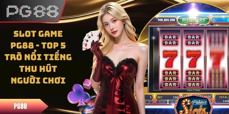 Slot Game PG88 - Top 5 Trò Nổi Tiếng Thu Hút Người Chơi