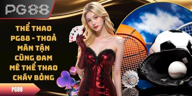 Thể Thao PG88 - Thoả Mãn Tận Cùng Đam Mê Thể Thao Cháy Bỏng