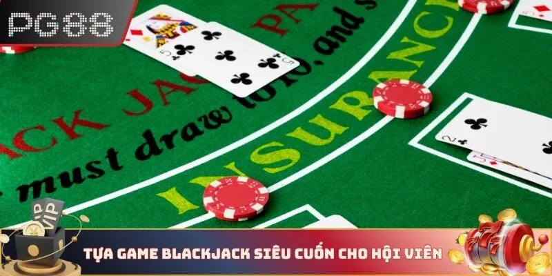 Tựa game Blackjack siêu cuốn cho hội viên